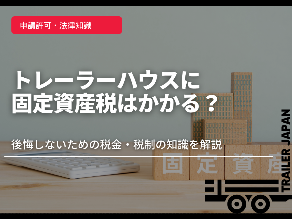 トレーラーハウスに固定資産税はかかる？後悔しないための税金・税制の知識を解説