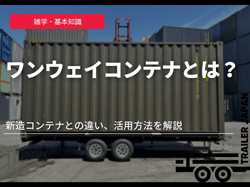 ワンウェイコンテナとは？新造コンテナとの違い、活用方法を解説