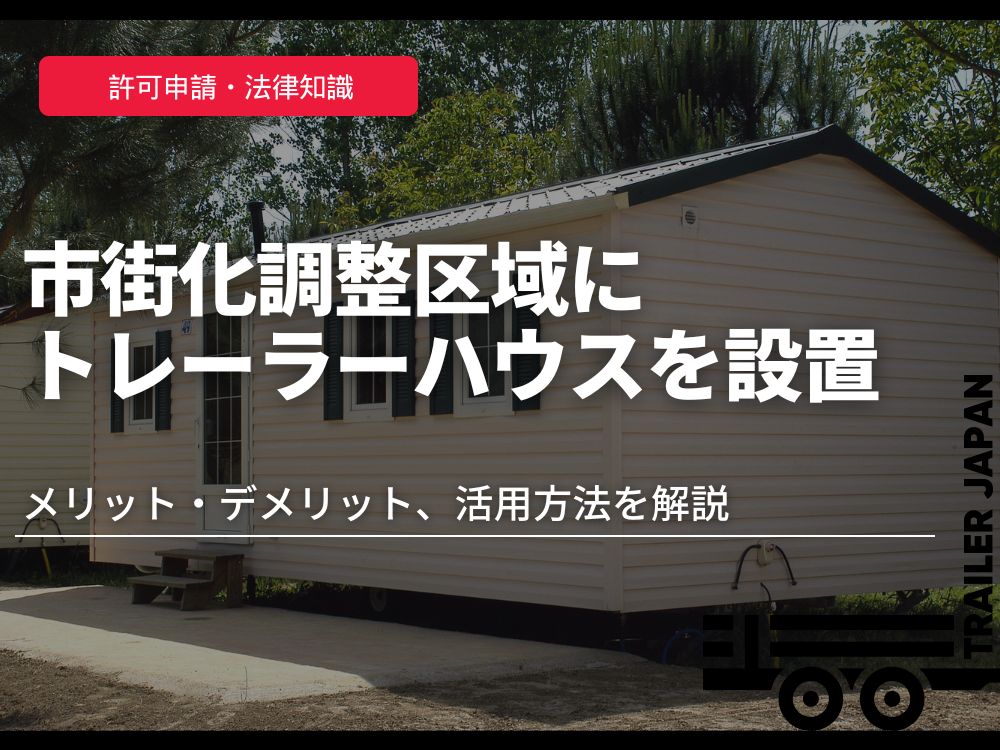 市街化調整区域にトレーラーハウスを設置するメリット・デメリット、活用方法を解説