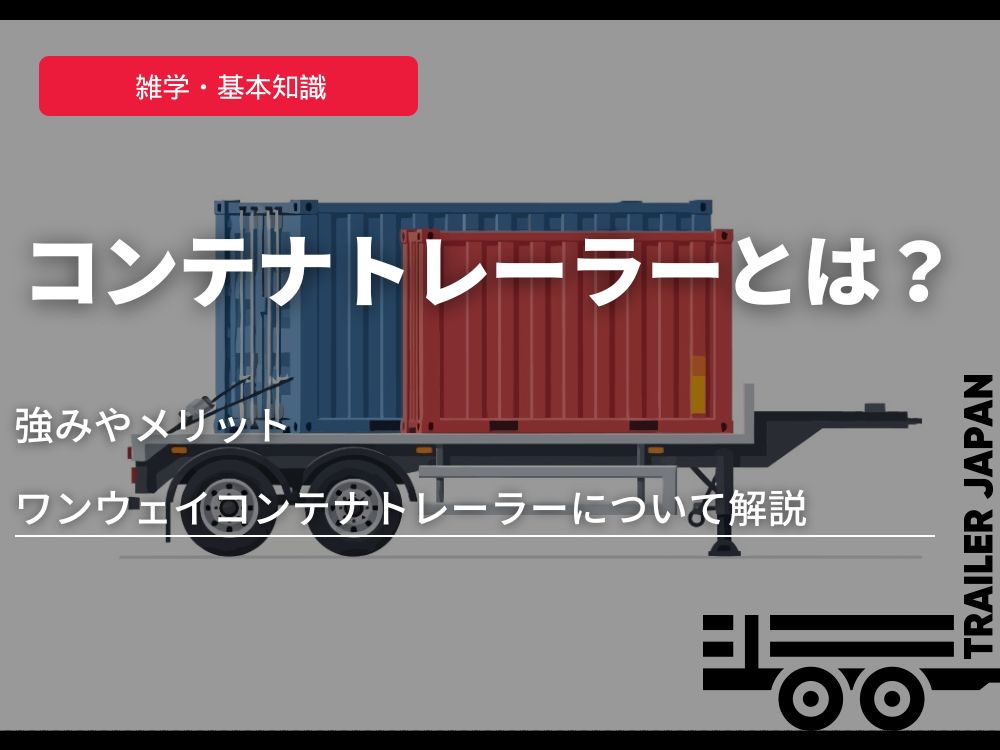 コンテナトレーラーとは？強みやメリット、ワンウェイコンテナトレーラーについて解説