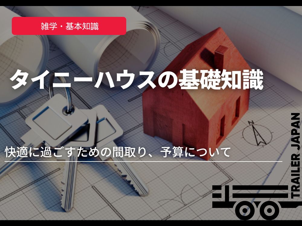 タイニーハウスの基礎知識｜快適に過ごすための間取り、予算について